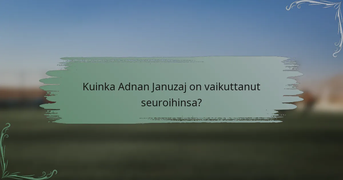 Kuinka Adnan Januzaj on vaikuttanut seuroihinsa?