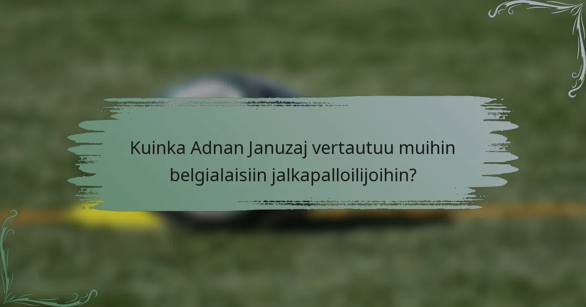 Kuinka Adnan Januzaj vertautuu muihin belgialaisiin jalkapalloilijoihin?