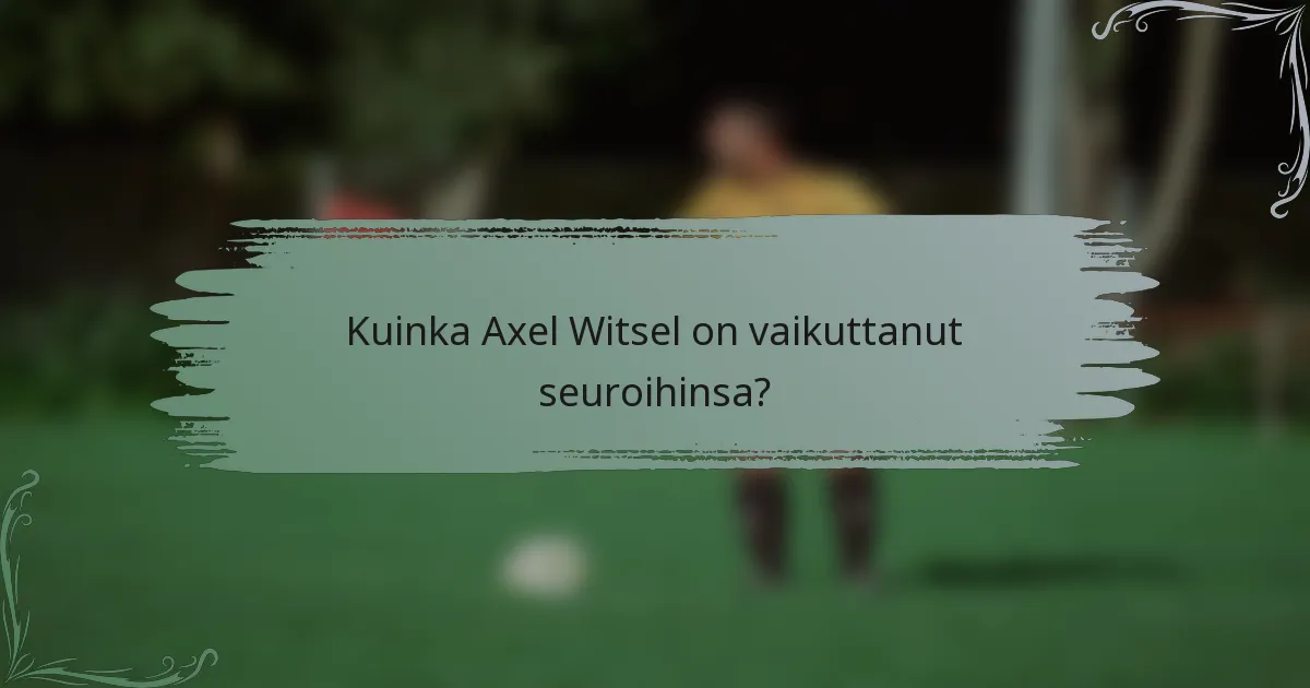 Kuinka Axel Witsel on vaikuttanut seuroihinsa?