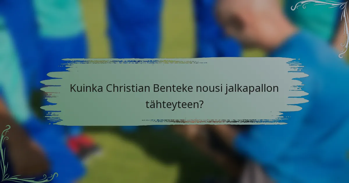 Kuinka Christian Benteke nousi jalkapallon tähteyteen?