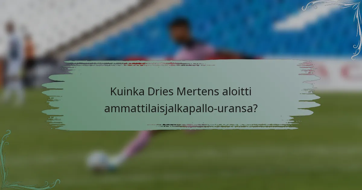 Kuinka Dries Mertens aloitti ammattilaisjalkapallo-uransa?