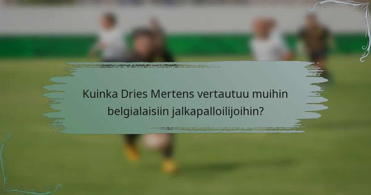 Kuinka Dries Mertens vertautuu muihin belgialaisiin jalkapalloilijoihin?