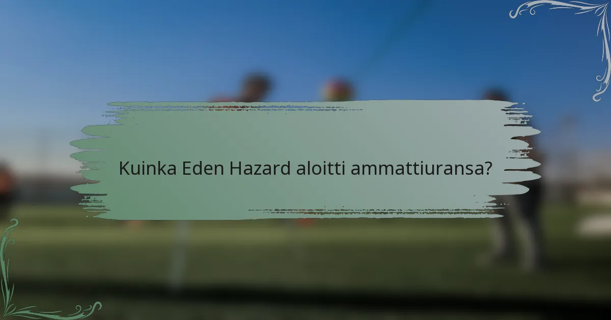 Kuinka Eden Hazard aloitti ammattiuransa?