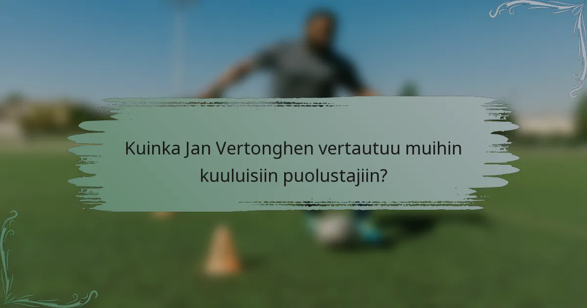 Kuinka Jan Vertonghen vertautuu muihin kuuluisiin puolustajiin?