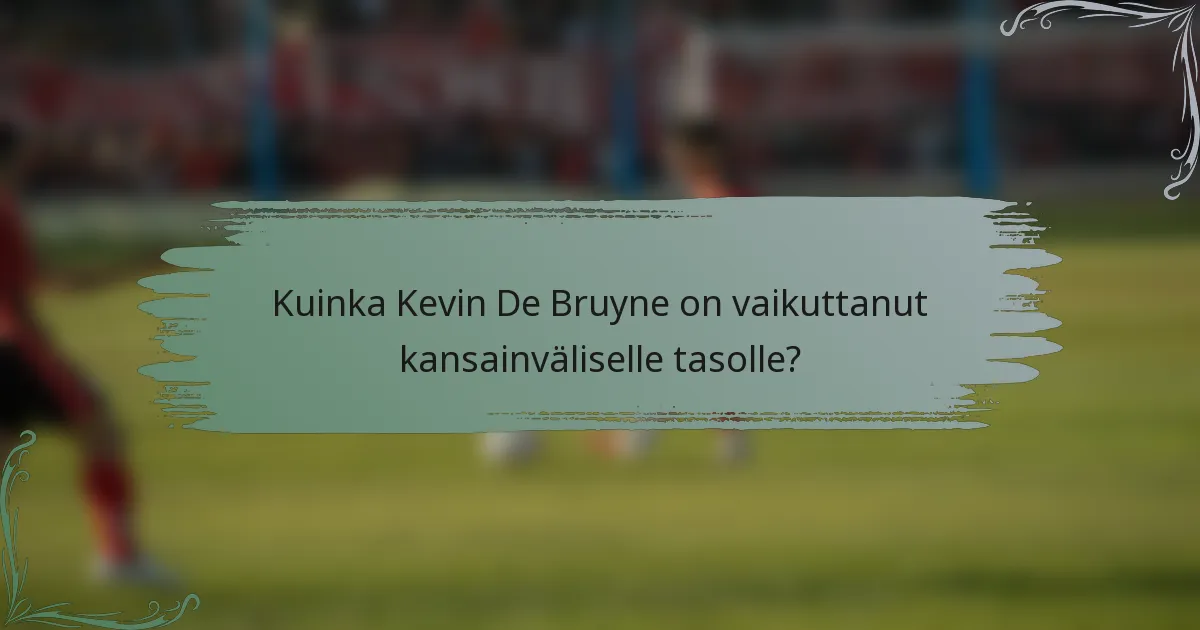 Kuinka Kevin De Bruyne on vaikuttanut kansainväliselle tasolle?