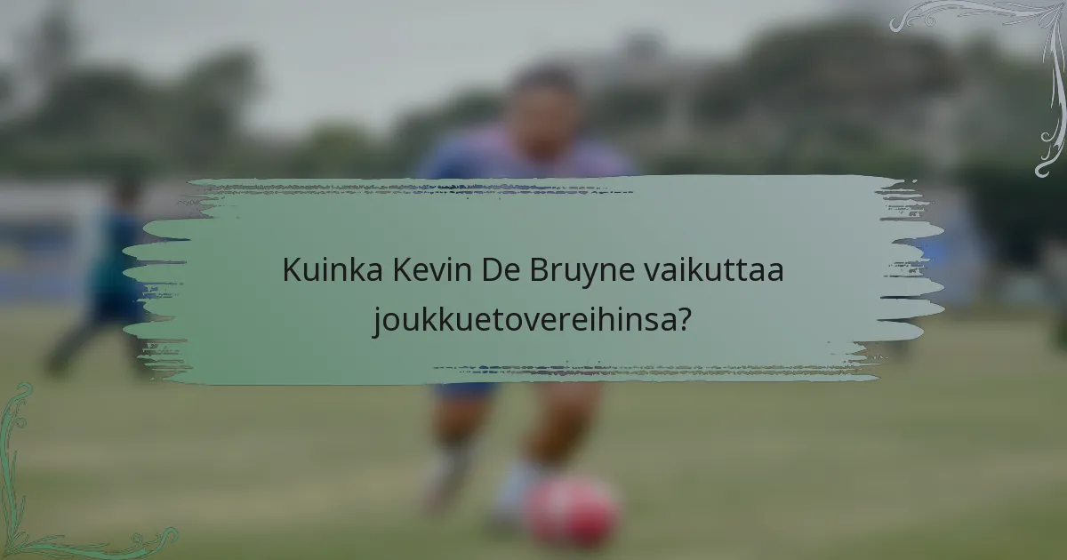 Kuinka Kevin De Bruyne vaikuttaa joukkuetovereihinsa?