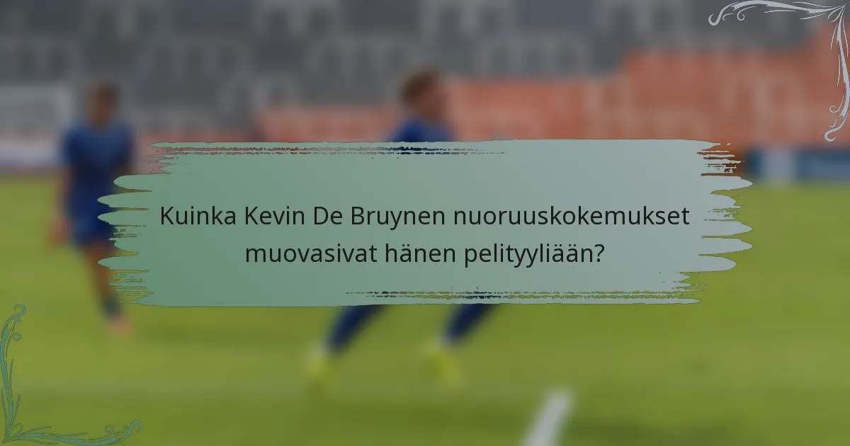 Kuinka Kevin De Bruynen nuoruuskokemukset muovasivat hänen pelityyliään?