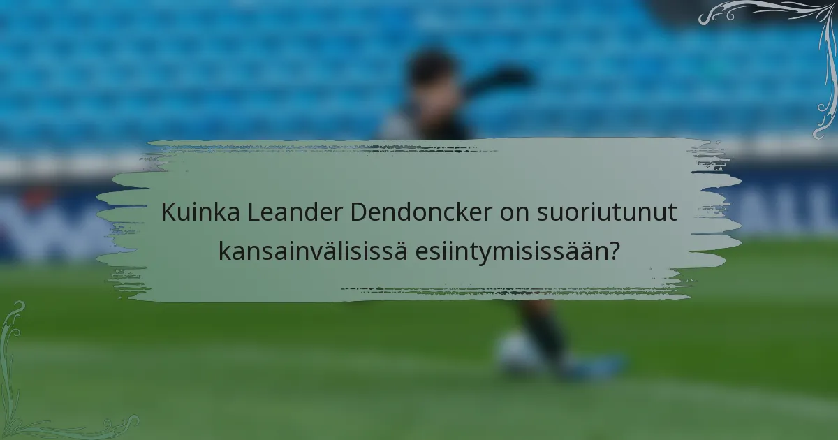 Kuinka Leander Dendoncker on suoriutunut kansainvälisissä esiintymisissään?