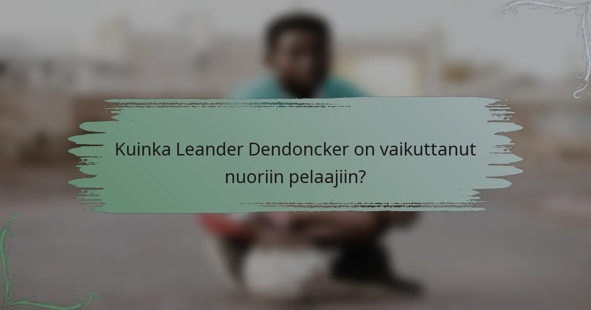 Kuinka Leander Dendoncker on vaikuttanut nuoriin pelaajiin?