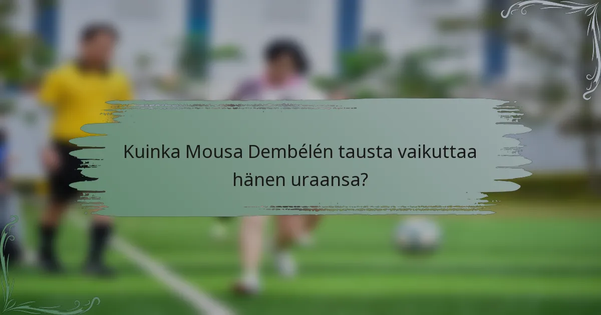 Kuinka Mousa Dembélén tausta vaikuttaa hänen uraansa?