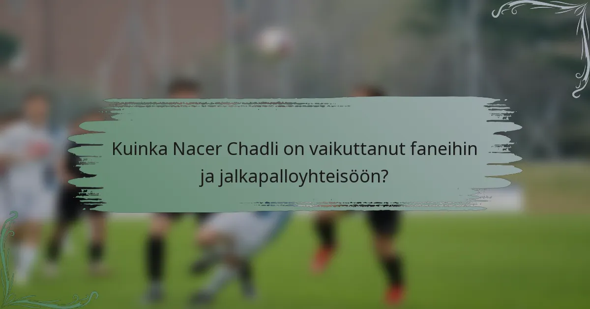 Kuinka Nacer Chadli on vaikuttanut faneihin ja jalkapalloyhteisöön?