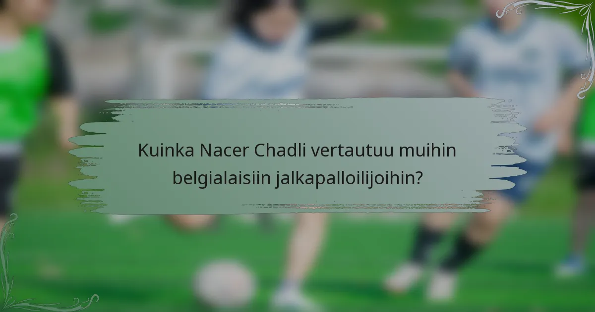 Kuinka Nacer Chadli vertautuu muihin belgialaisiin jalkapalloilijoihin?