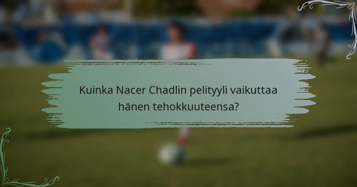 Kuinka Nacer Chadlin pelityyli vaikuttaa hänen tehokkuuteensa?