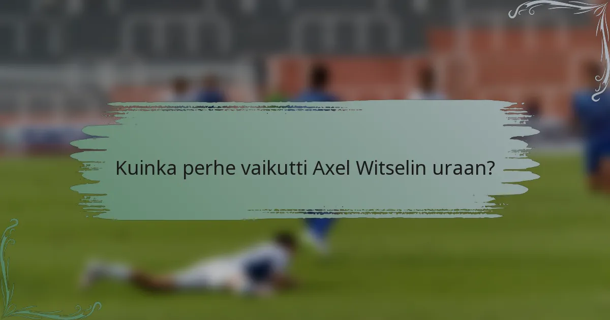 Kuinka perhe vaikutti Axel Witselin uraan?