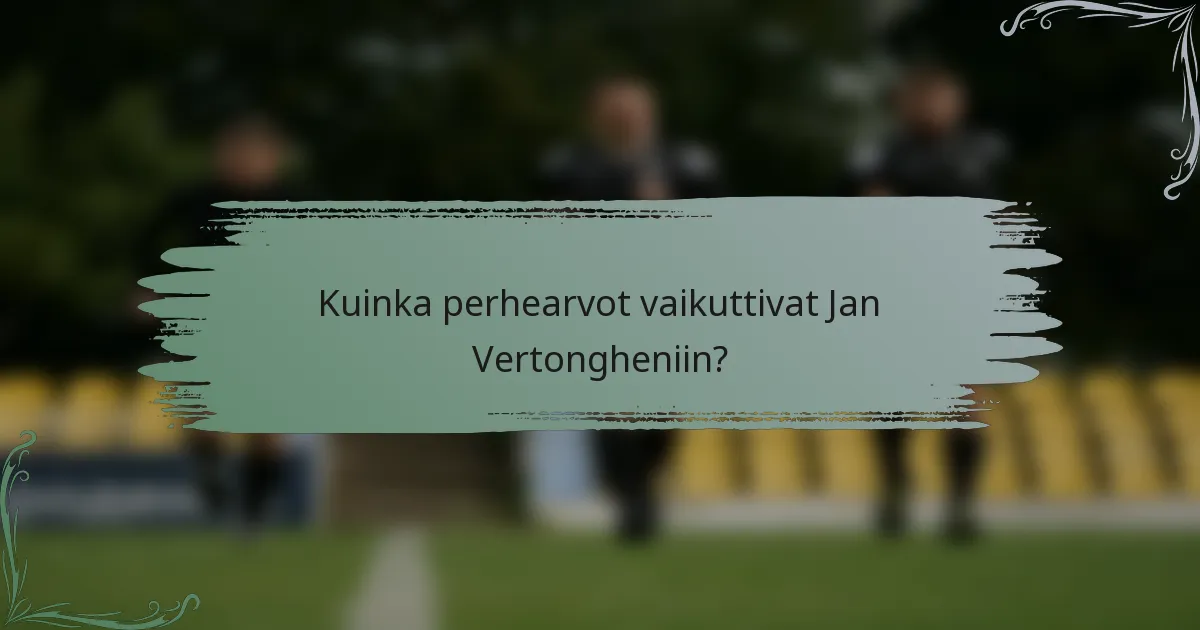 Kuinka perhearvot vaikuttivat Jan Vertongheniin?