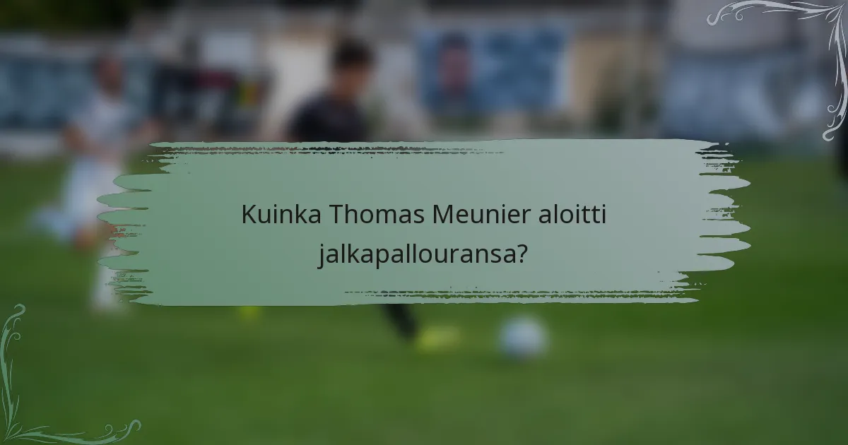 Kuinka Thomas Meunier aloitti jalkapallouransa?