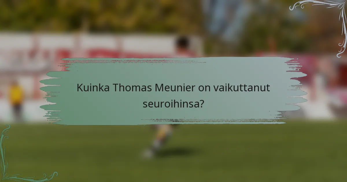 Kuinka Thomas Meunier on vaikuttanut seuroihinsa?