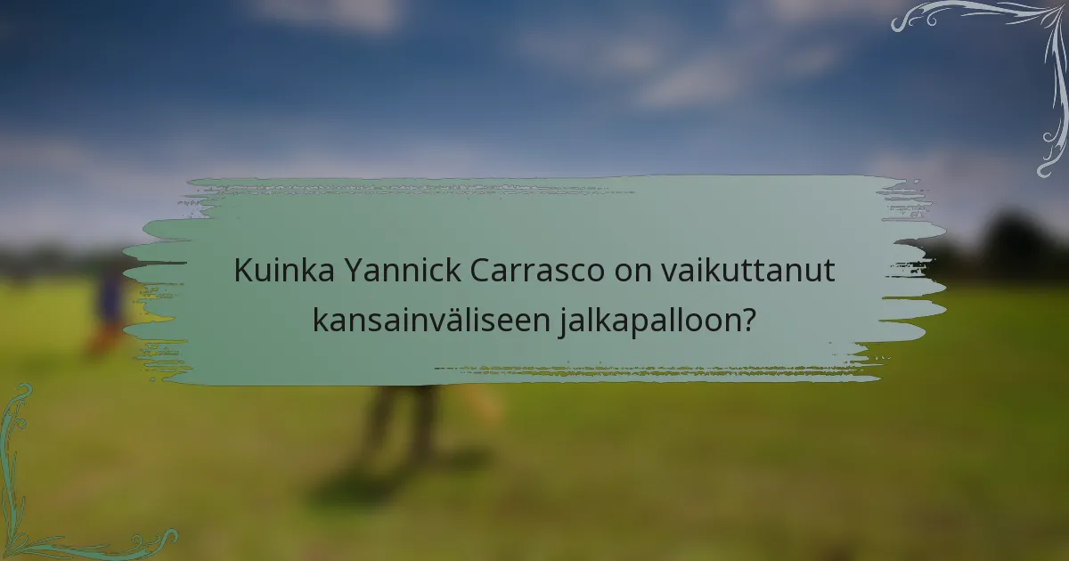 Kuinka Yannick Carrasco on vaikuttanut kansainväliseen jalkapalloon?