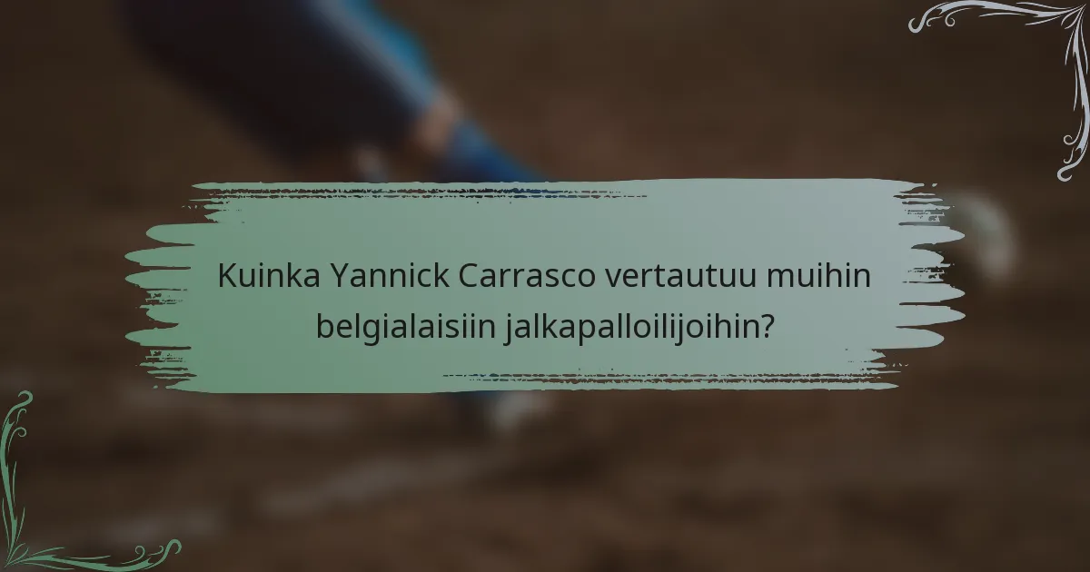Kuinka Yannick Carrasco vertautuu muihin belgialaisiin jalkapalloilijoihin?