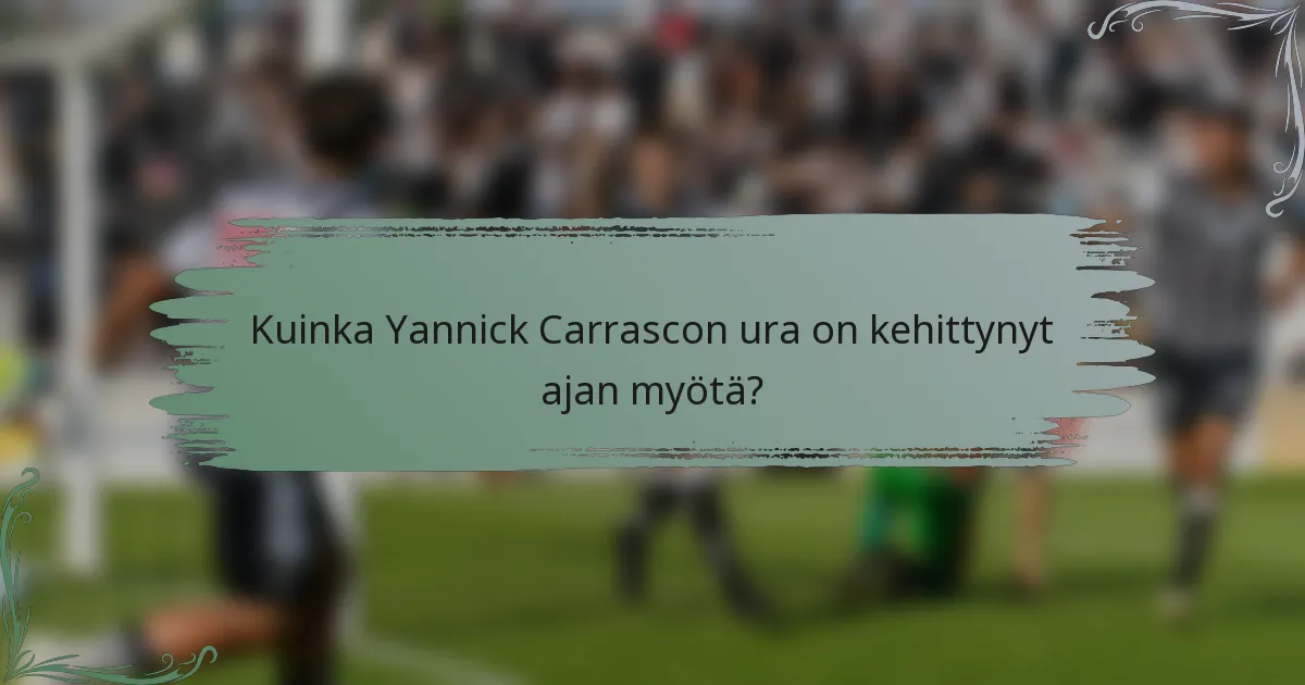 Kuinka Yannick Carrascon ura on kehittynyt ajan myötä?