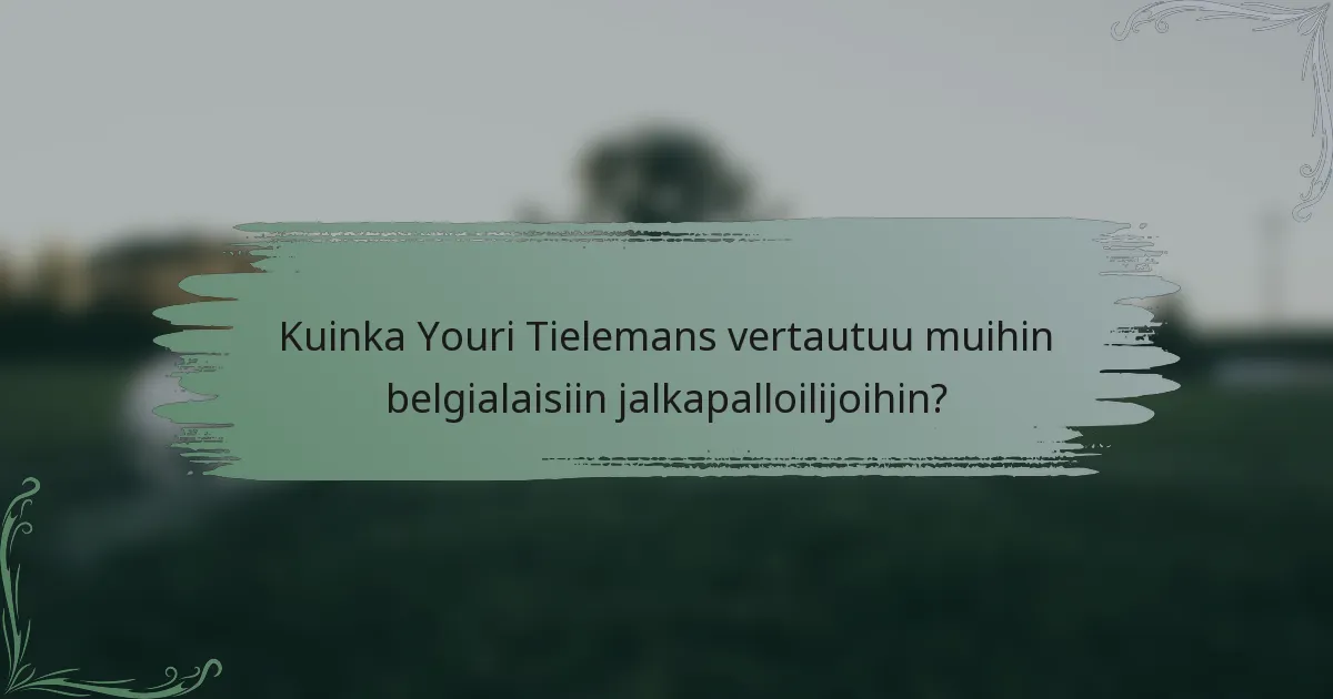 Kuinka Youri Tielemans vertautuu muihin belgialaisiin jalkapalloilijoihin?