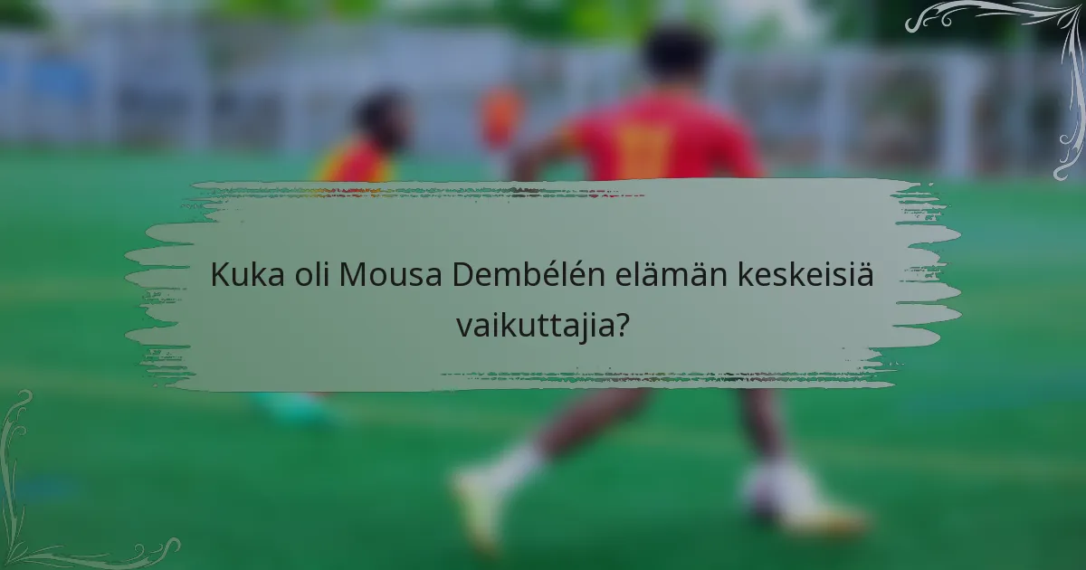 Kuka oli Mousa Dembélén elämän keskeisiä vaikuttajia?