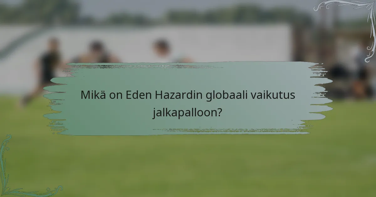 Mikä on Eden Hazardin globaali vaikutus jalkapalloon?