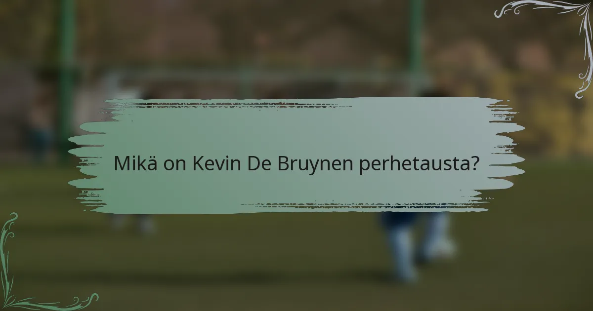 Mikä on Kevin De Bruynen perhetausta?