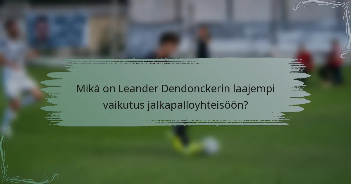 Mikä on Leander Dendonckerin laajempi vaikutus jalkapalloyhteisöön?
