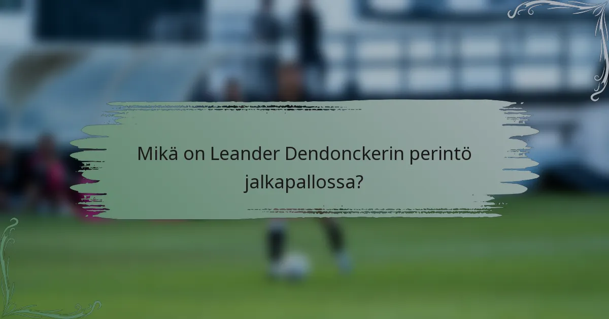Mikä on Leander Dendonckerin perintö jalkapallossa?
