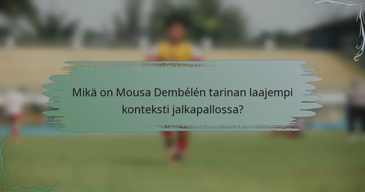 Mikä on Mousa Dembélén tarinan laajempi konteksti jalkapallossa?