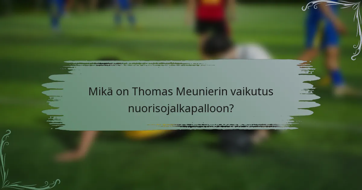 Mikä on Thomas Meunierin vaikutus nuorisojalkapalloon?