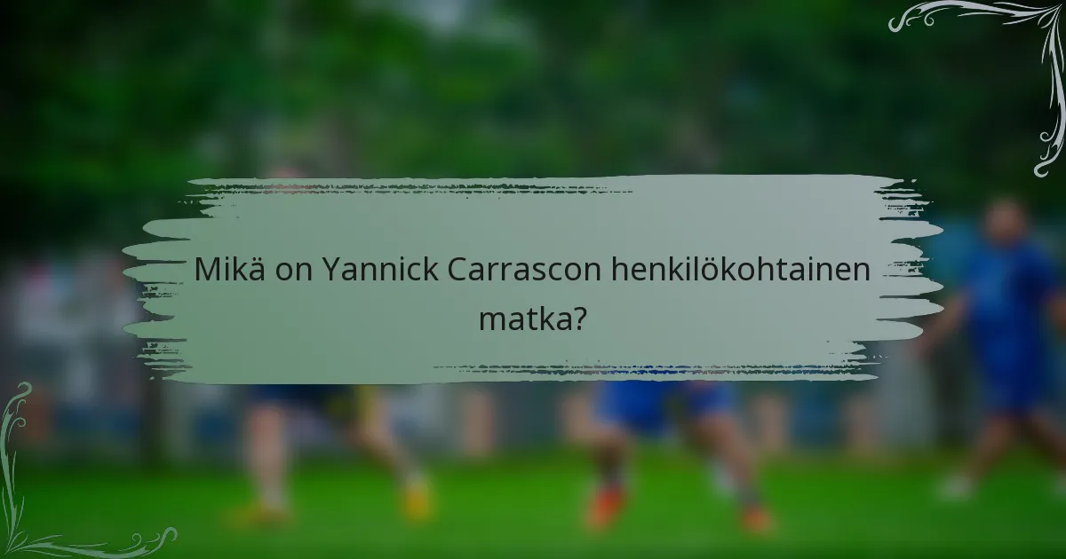 Mikä on Yannick Carrascon henkilökohtainen matka?