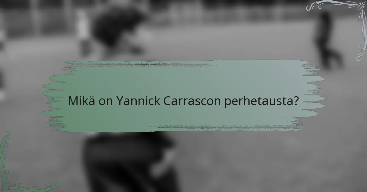 Mikä on Yannick Carrascon perhetausta?