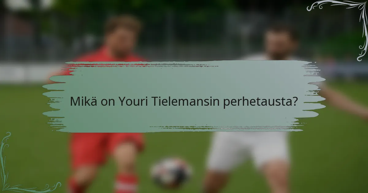 Mikä on Youri Tielemansin perhetausta?