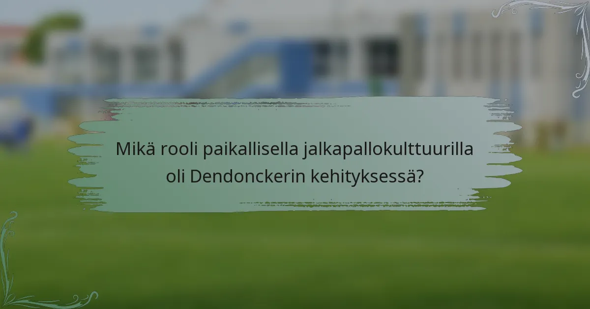 Mikä rooli paikallisella jalkapallokulttuurilla oli Dendonckerin kehityksessä?