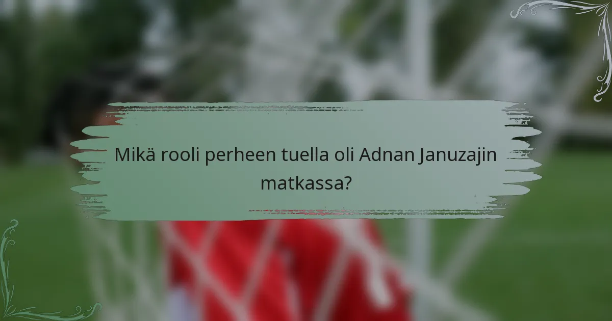 Mikä rooli perheen tuella oli Adnan Januzajin matkassa?