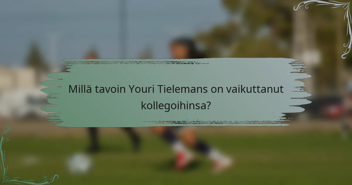 Millä tavoin Youri Tielemans on vaikuttanut kollegoihinsa?