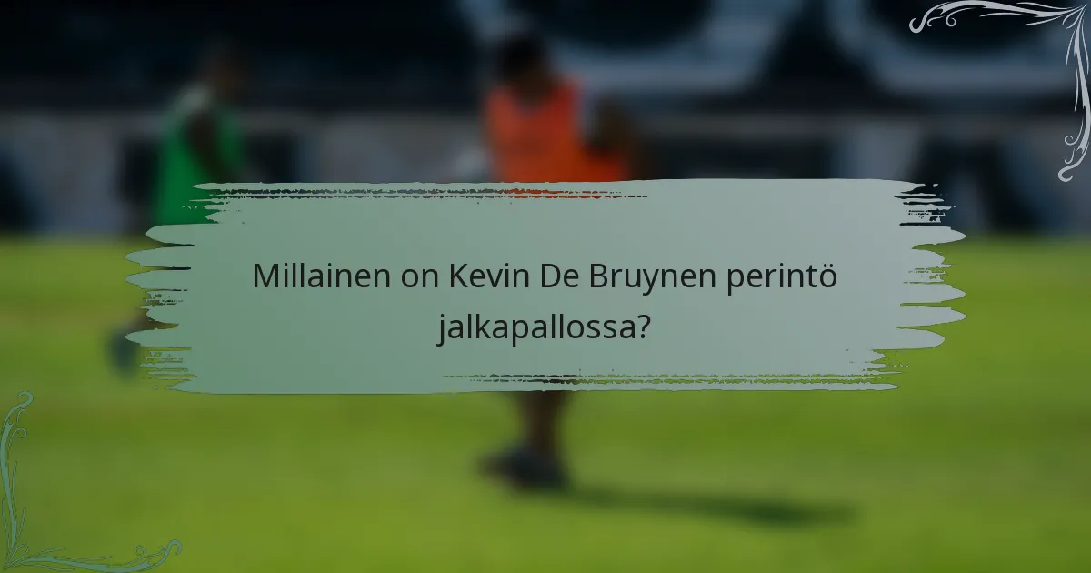 Millainen on Kevin De Bruynen perintö jalkapallossa?