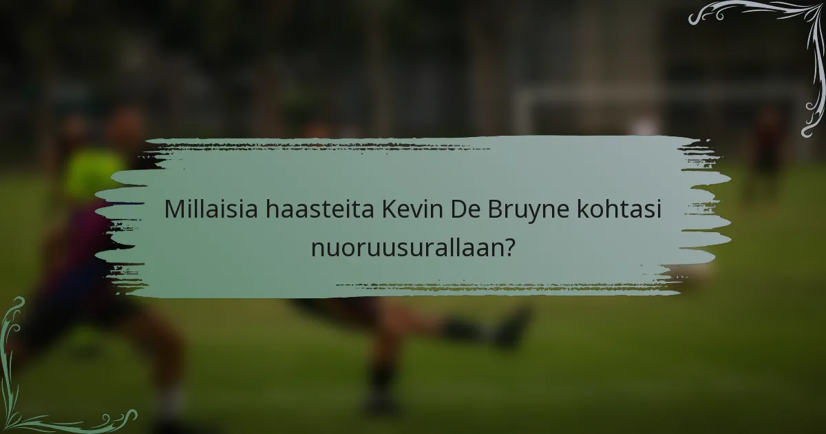 Millaisia haasteita Kevin De Bruyne kohtasi nuoruusurallaan?