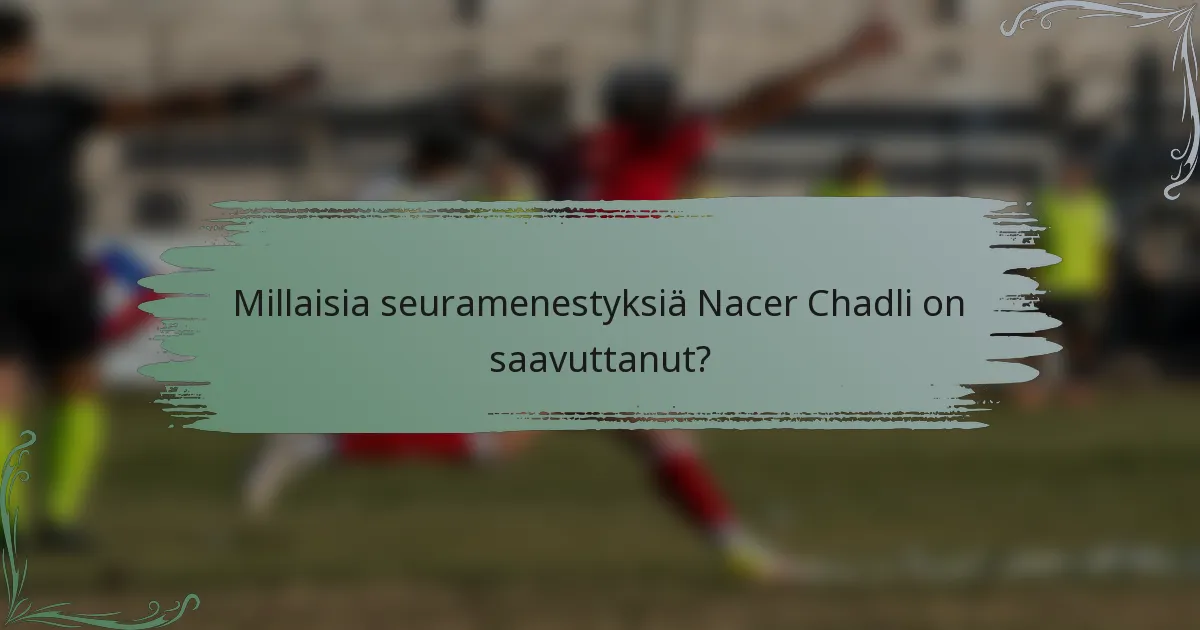 Millaisia seuramenestyksiä Nacer Chadli on saavuttanut?