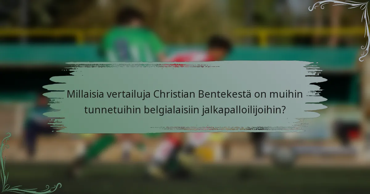 Millaisia vertailuja Christian Bentekestä on muihin tunnetuihin belgialaisiin jalkapalloilijoihin?