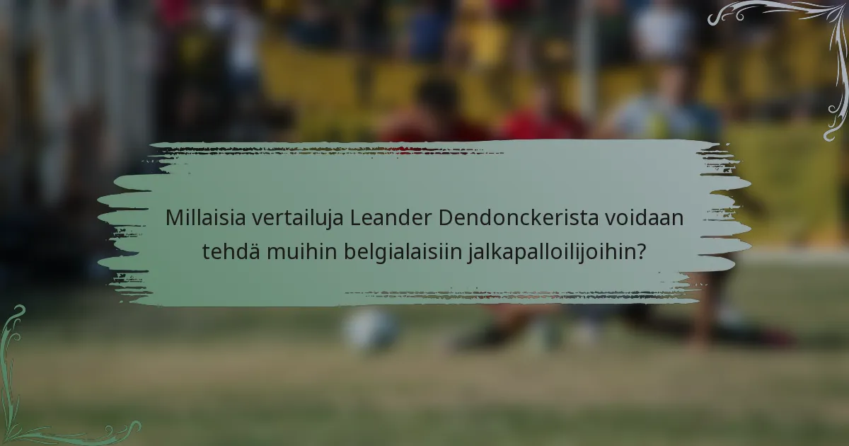 Millaisia vertailuja Leander Dendonckerista voidaan tehdä muihin belgialaisiin jalkapalloilijoihin?
