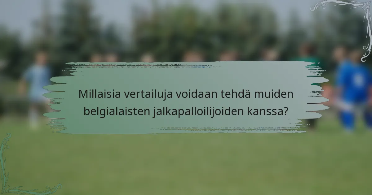 Millaisia vertailuja voidaan tehdä muiden belgialaisten jalkapalloilijoiden kanssa?
