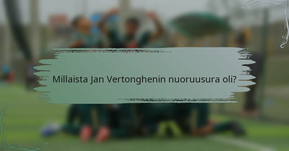 Millaista Jan Vertonghenin nuoruusura oli?
