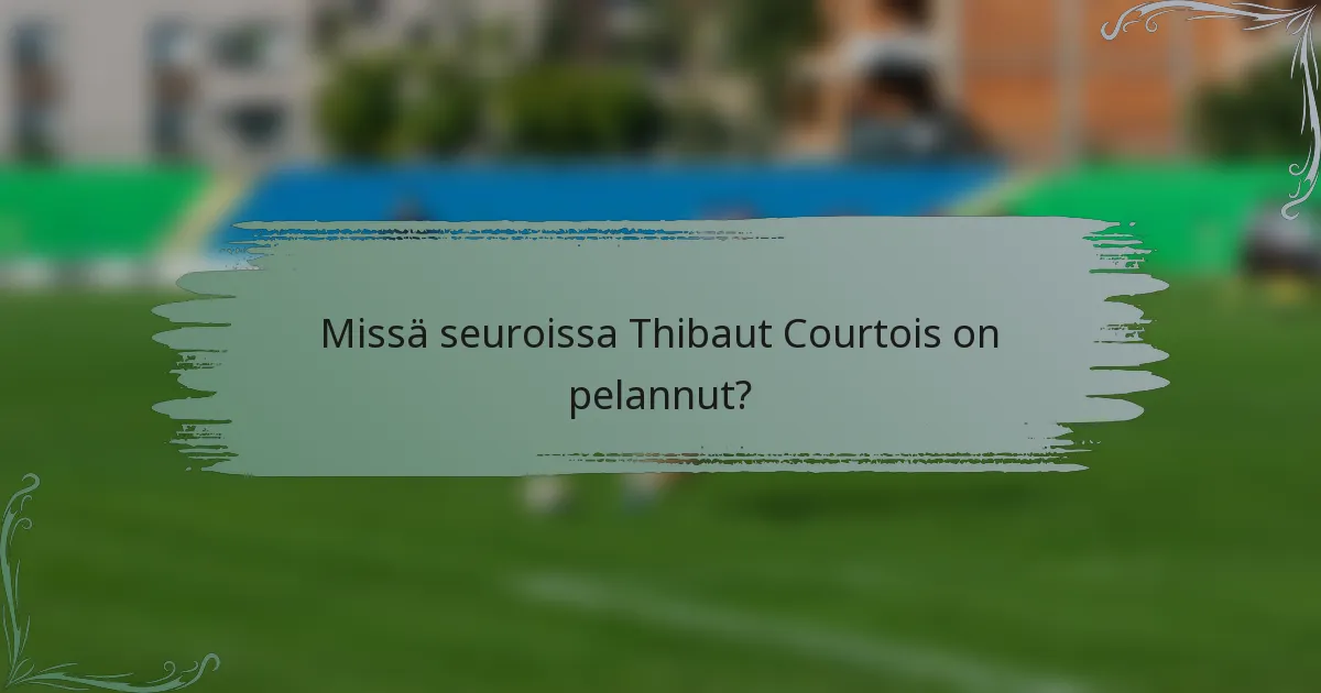 Missä seuroissa Thibaut Courtois on pelannut?