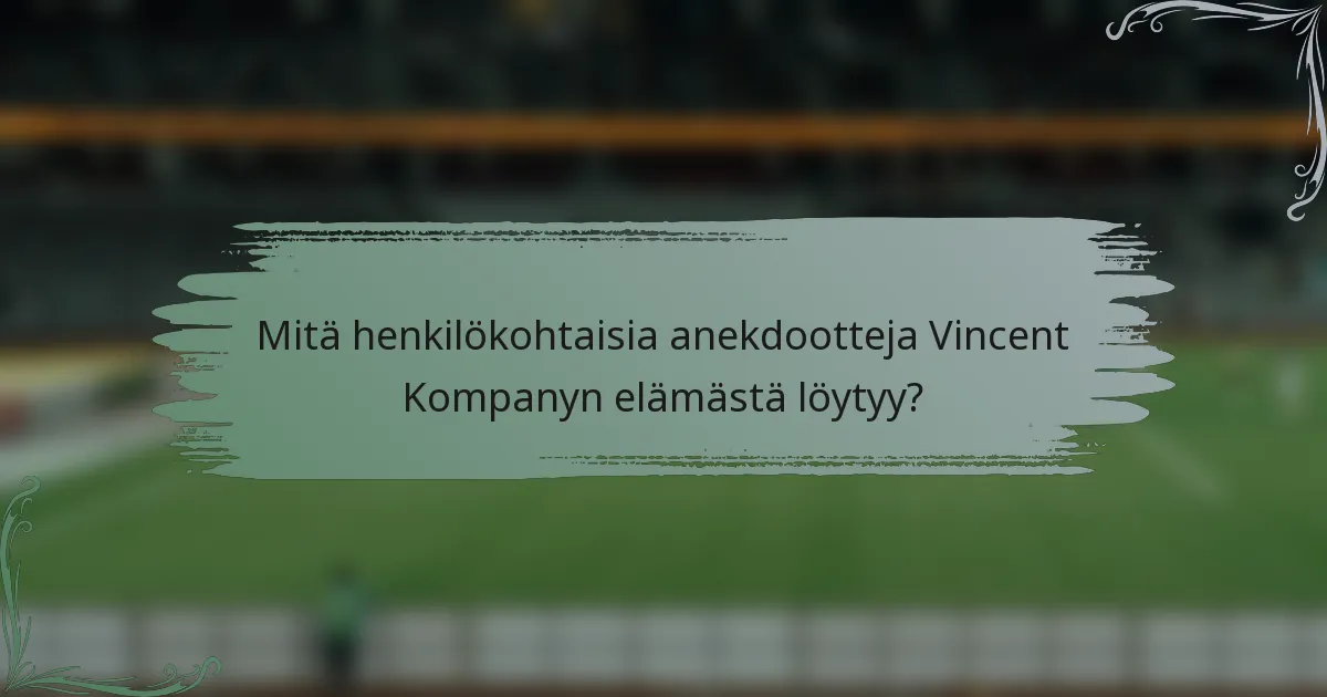 Mitä henkilökohtaisia anekdootteja Vincent Kompanyn elämästä löytyy?