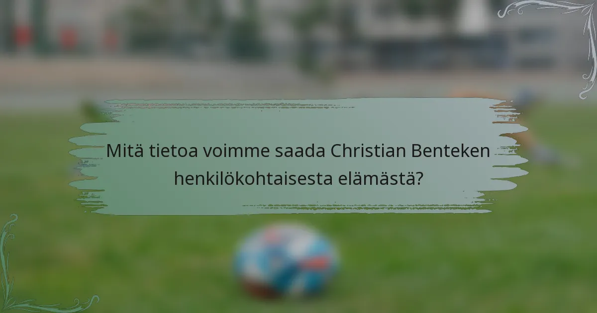 Mitä tietoa voimme saada Christian Benteken henkilökohtaisesta elämästä?