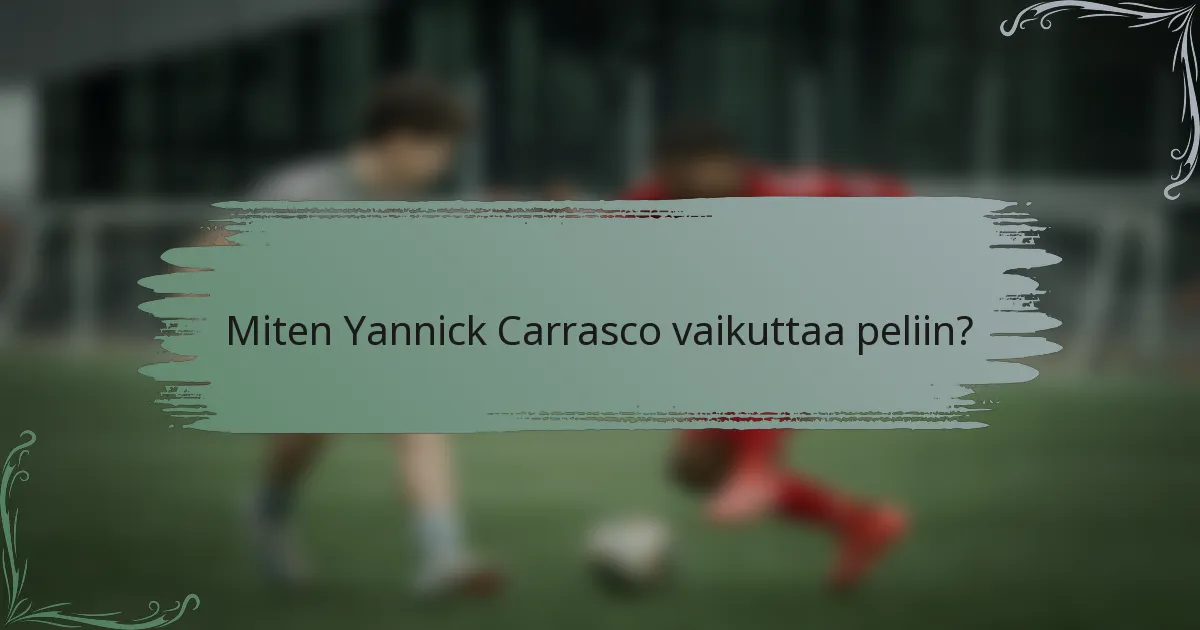 Miten Yannick Carrasco vaikuttaa peliin?