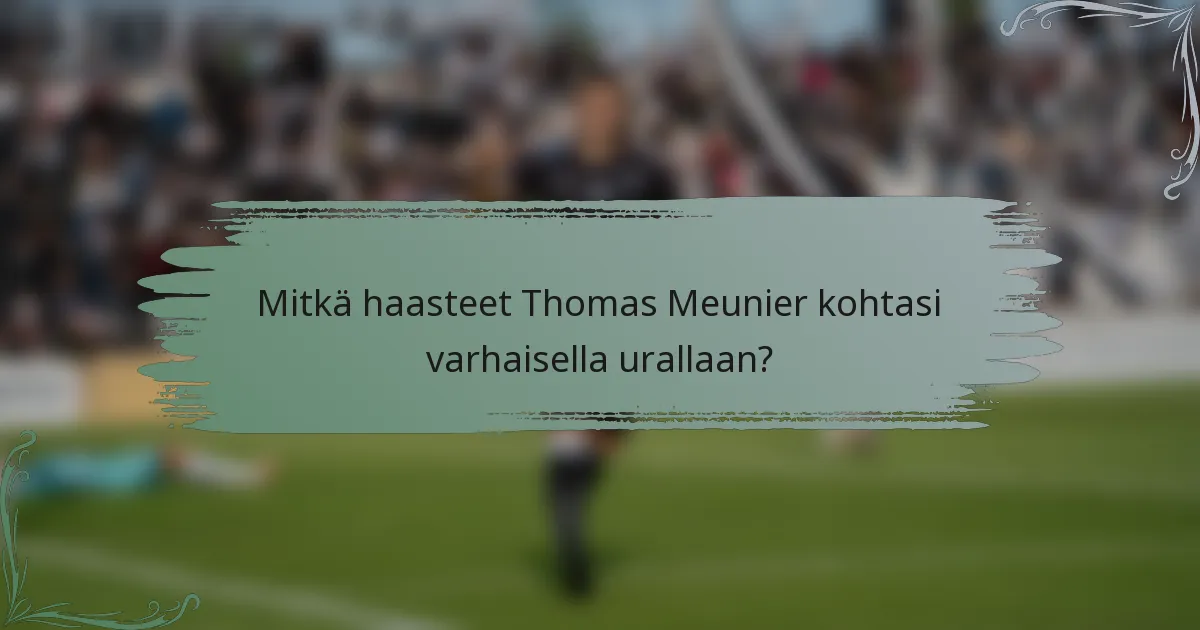 Mitkä haasteet Thomas Meunier kohtasi varhaisella urallaan?